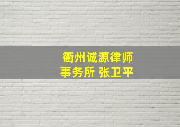 衢州诚源律师事务所 张卫平